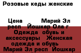 Розовые кеды женские  › Цена ­ 300 - Марий Эл респ., Йошкар-Ола г. Одежда, обувь и аксессуары » Женская одежда и обувь   . Марий Эл респ.,Йошкар-Ола г.